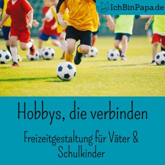 Hobbys die verbinden - Freizeitgestaltung für Väter und Schulkinder