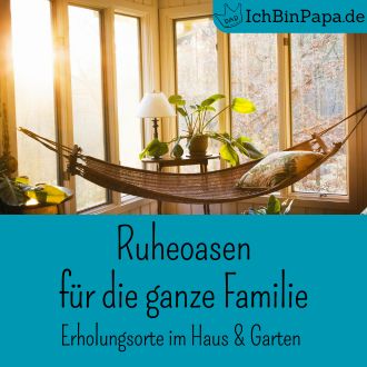 Ruheoasen für die ganze Familie - Erholungsorte im Haus und Garten