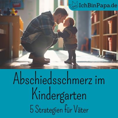 Abschiedsschmerz im Kindergarten - 5 Strategien für Väter